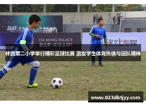 林西第二小学举行精彩足球比赛 激发学生体育热情与团队精神